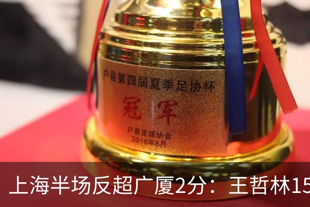 上海半场反超广厦2分：王哲林15+7压哨补篮 胡金秋12分布朗18分