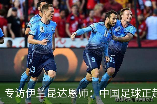 专访伊兰昆达恩师：中国足球正起势 留洋先满100场
