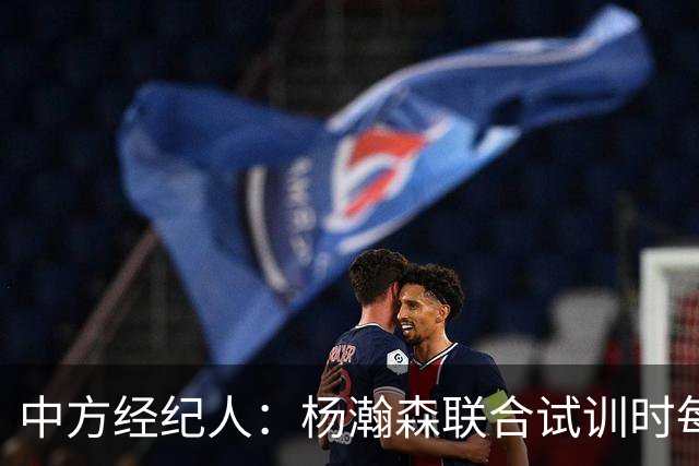 中方经纪人：杨瀚森联合试训时每天飞1个地方 这点普通人很难忍受