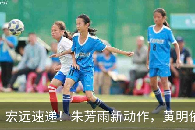 宏远速递！朱芳雨新动作，黄明依或将租借离队，徐昕获NCAA名校青睐