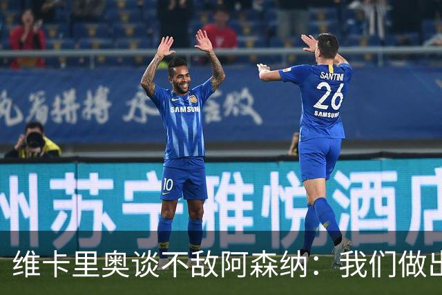 维卡里奥谈不敌阿森纳：我们做出了最好的准备