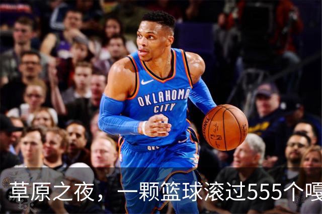 草原之夜，一颗篮球滚过555个嘎查村