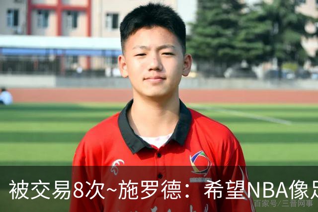 被交易8次~施罗德：希望NBA像足球一样有转会费 球员同意才能交易