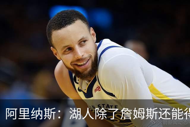 阿里纳斯：湖人除了詹姆斯还能得到谁 没人比他更可靠必须留下他