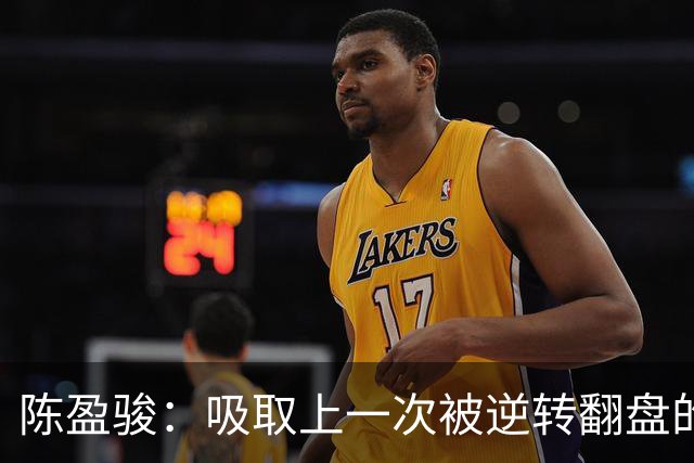 陈盈骏：吸取上一次被逆转翻盘的教训 打出自己的节奏做好防守
