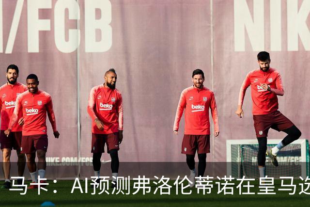 马卡：AI预测弗洛伦蒂诺在皇马选举占优 里克尔梅承诺执行难度大
