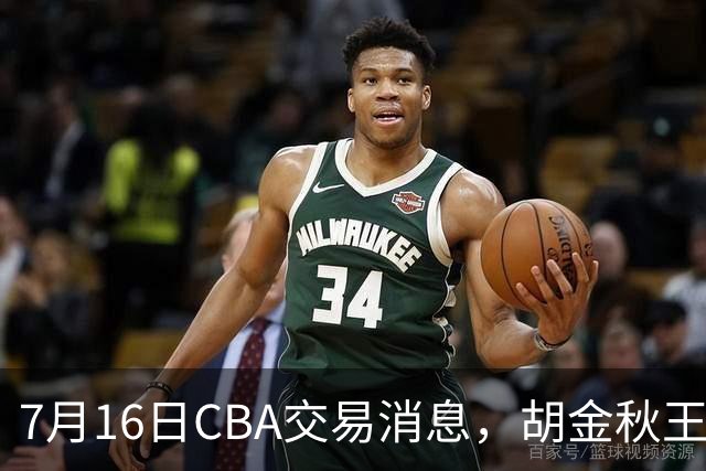 7月16日CBA交易消息，胡金秋王岚嵚交易受阻，北方2大豪强补强